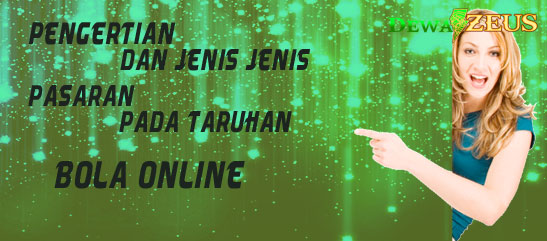 Pengertian Dan Jenis Jenis Pasaran Pada Taruhan Bola Online