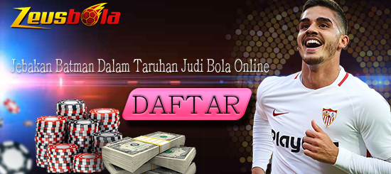 Jebakan Batman Dalam Taruhan Judi Bola Online