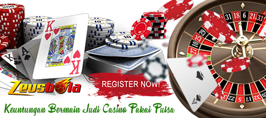 Keuntungan Bermain Judi Casino Pakai Pulsa